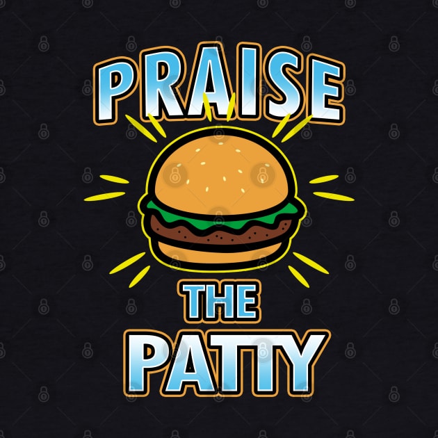 Praise The Patty Funny Gift For Foodies Burger Lovers by BoggsNicolas